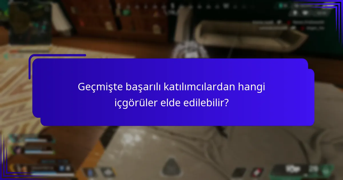 Geçmişte başarılı katılımcılardan hangi içgörüler elde edilebilir?