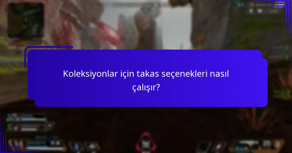 Koleksiyonlar için takas seçenekleri nasıl çalışır?