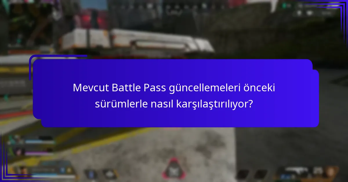 Mevcut Battle Pass güncellemeleri önceki sürümlerle nasıl karşılaştırılıyor?