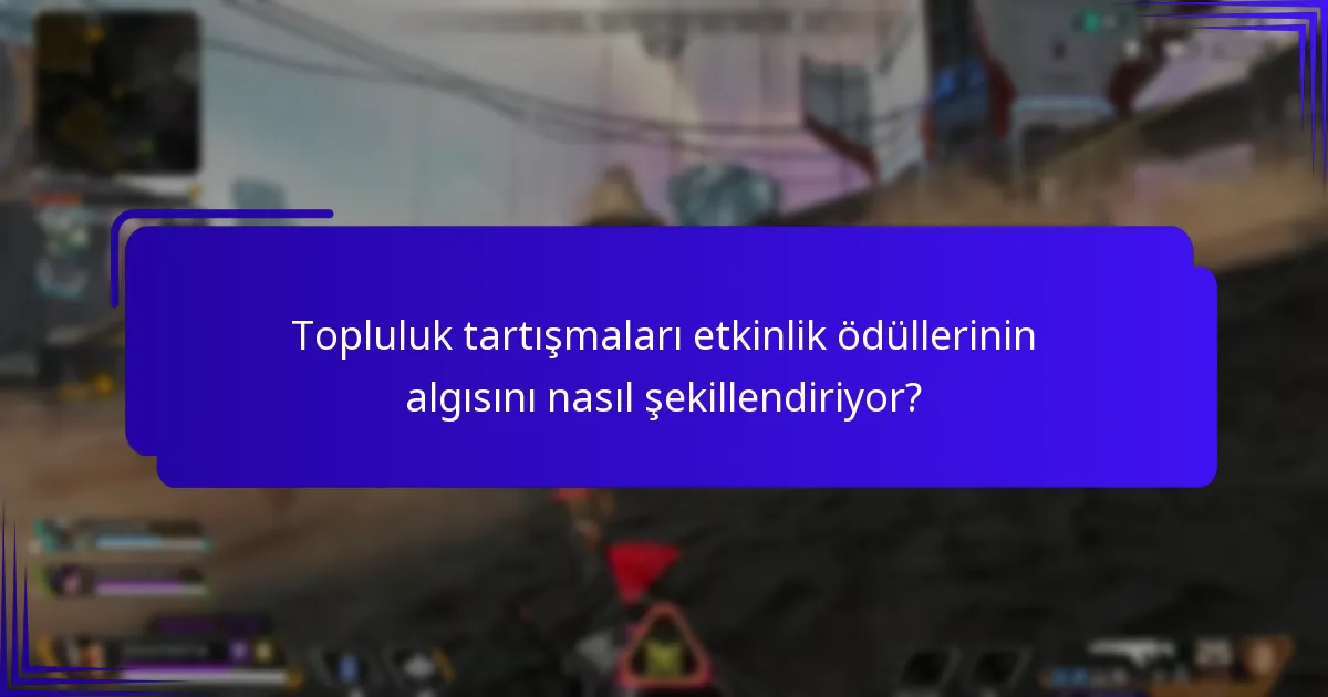 Topluluk tartışmaları etkinlik ödüllerinin algısını nasıl şekillendiriyor?